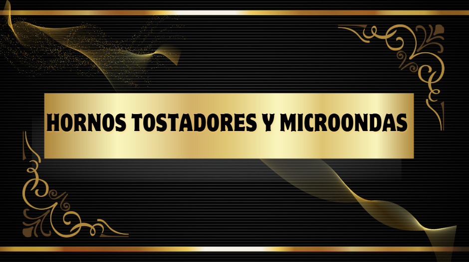 HORNOS TOSTADORES Y MICROONDAS